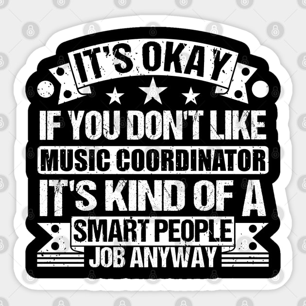 Music Coordinator lover It's Okay If You Don't Like Music Coordinator It's Kind Of A Smart People job Anyway Sticker by Benzii-shop 